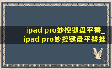 ipad pro妙控键盘平替_ipad pro妙控键盘平替推荐